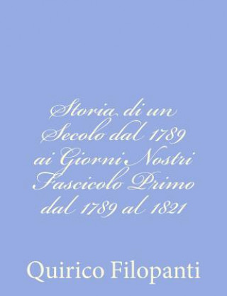 Kniha Storia di un Secolo dal 1789 ai Giorni Nostri Fascicolo Primo dal 1789 al 1821 Quirico Filopanti