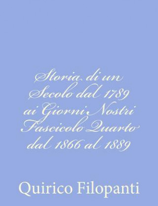 Kniha Storia di un Secolo dal 1789 ai Giorni Nostri Fascicolo Quarto dal 1866 al 1889 Quirico Filopanti