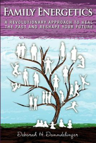 Könyv Family Energetics: A Revolutionary Approach To Heal the Past and Reshape Your Future Deborah H Donndelinger