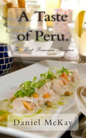 Knjiga A Taste of Peru.: The Best Peruvian Recipes. Daniel McKay