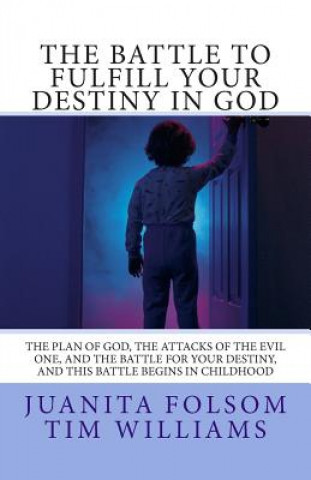 Knjiga The Battle to Fulfill your Destiny in God: The plan of God, the attacks of the evil one, and the battle for your destiny, and this battle begins in ch Juanita Folsom