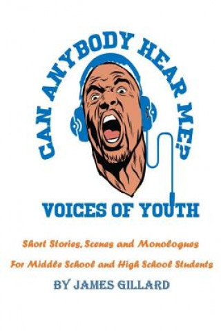 Kniha Can Anybody Hear Me?!! Voices of youth: A collection of short stories, skits and scenes MR James Alfred Gillard