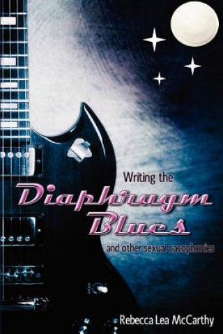 Knjiga Writing the Diaphragm Blues and Other Sexual Cacophonies Rebecca Lea McCarthy