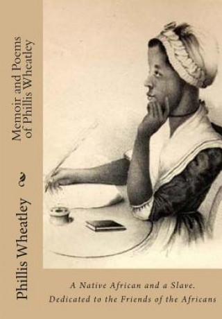 Carte Memoir and Poems of Phillis Wheatley: A Native African and a Slave. Dedicated to the Friends of the Africans Phillis Wheatley