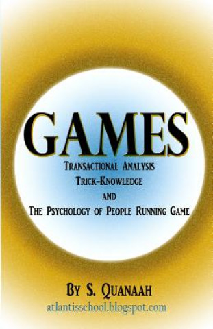 Könyv Games: Transactional Analysis, Trick-Knowledge, and the Psychology of People Running Game S Quanaah