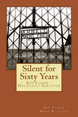 Kniha Silent for Sixty Years: Ben Fainer - Holocaust Survivor Ben Fainer