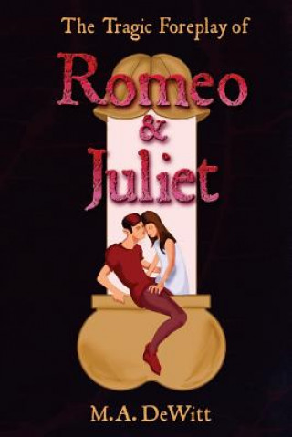 Carte The Tragic Foreplay of Romeo and Juliet M a DeWitt
