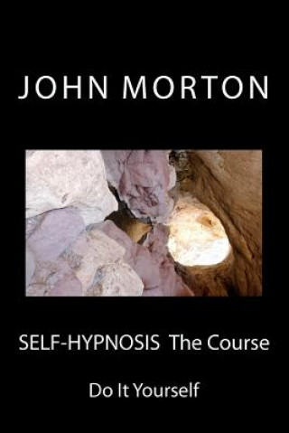 Könyv SELF-HYPNOSIS The Course: Do It Yourself MR John D Morton