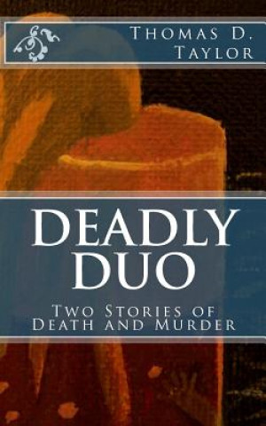 Carte Deadly Duo: Two Stories of Death and Murder: Two Stories of Death and Murder Thomas D Taylor