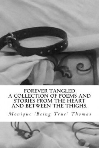 Kniha Forever Tangled: A collection of poems and stories from the heart and between the thighs. Monique Being True Thomas