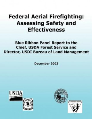 Kniha Federal Aerial Firefighting: Assessing Safety and Effectiveness: Blue Ribbon Panel Report to the Chief, USDA Forest Service and Director, USDI Bure U S Department of Agriculture