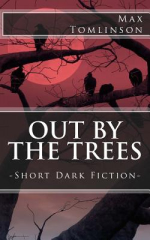 Kniha Out by the Trees: Short Dark Fiction MR Max R Tomlinson