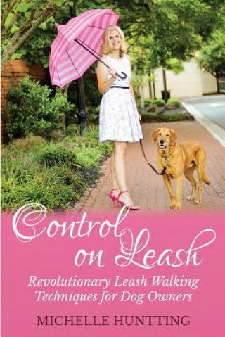 Knjiga Control on Leash: Revolutionary Leash Walking Techniques for Dog Owners Michelle Huntting