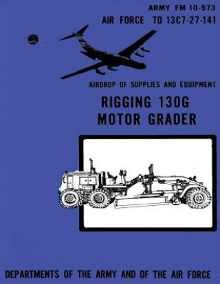 Книга Airdrop of Supplies and Equipment: Rigging 130G Motor Grader (FM 10-573 / TO 13C7-27-141) Department Of the Army