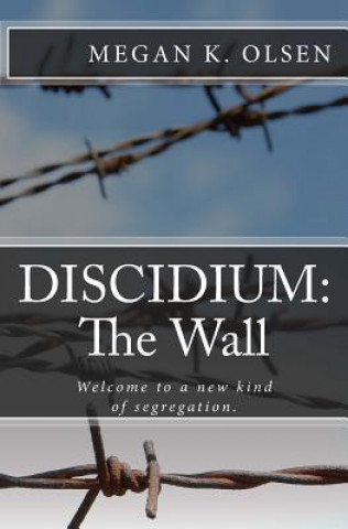 Książka Discidium: The Wall: Welcome to a new kind of segregation. Megan K Olsen