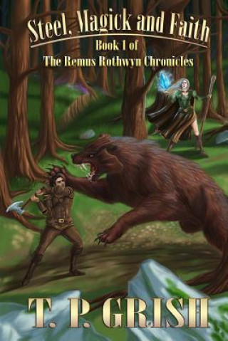 Kniha Steel, Magick and Faith: Book 1 of The Remus Rothwyn Chronicles T P Grish