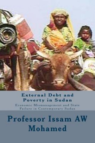 Kniha External Debt and Poverty in Sudan: Economic Mismanagement and State Failure in Contemporary Sudan Prof Issam Aw Mohamed
