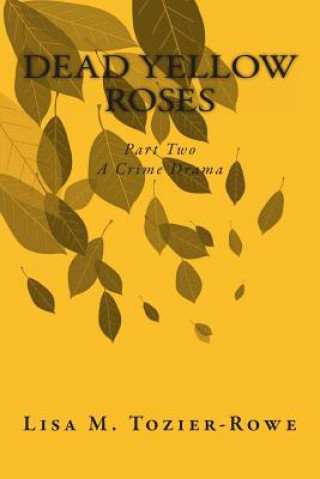 Carte Dead Yellow Roses Part Two: A Crime Drama Lisa M Tozier-Rowe