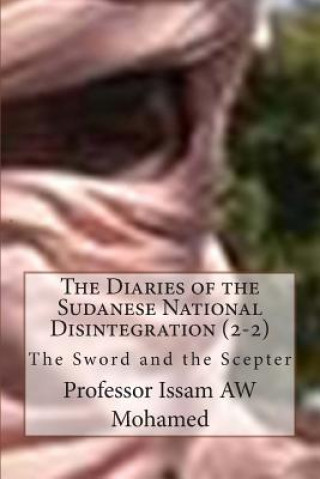 Kniha The Diaries of the Sudanese National Disintegration (2-2): The Sword and the Scepter Prof Issam Aw Mohamed