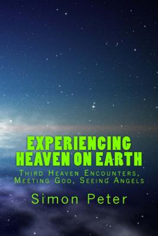 Kniha Experiencing Heaven On Earth: Third Heaven Encounters, Meeting God, Seeing Angels Simon Peter