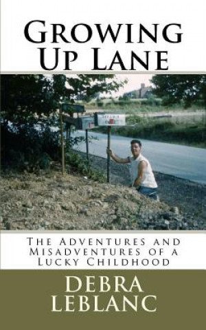 Kniha Growing Up Lane: The Adventures and Misadventures of a Lucky Childhood MS Debra Lane LeBlanc