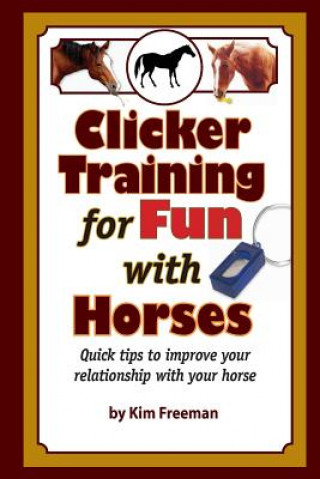 Könyv Clicker Training for Fun with Horses: Fun & functional horse tricks for a better bond with your horse MS Kim Freeman