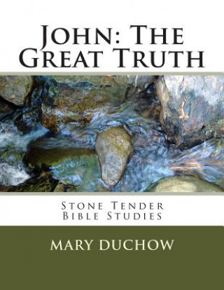 Knjiga John - The Great Truth: Stone Tender Bible Studies - New Testament Mary Duchow