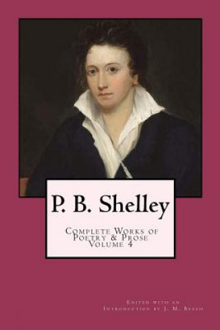 Книга P. B. Shelley: Complete Works of Poetry & Prose (1914 Edition): Volume 4 Percy Bysshe Shelley