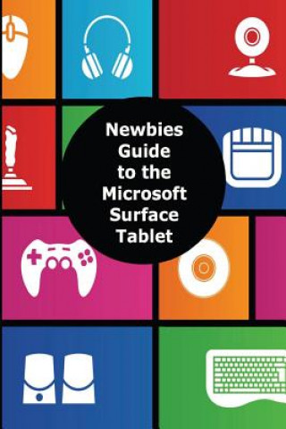 Knjiga A Newbies Guide to the Microsoft Surface Tablet: Everything You Need to Know About the Surface and Windows RT Minute Help Guides