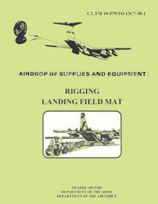 Книга Airdrop fo Supplies and Equipment: Rigging Landing Field Mat (FM 10-579 / TO 13C7-50-1) Department Of the Army