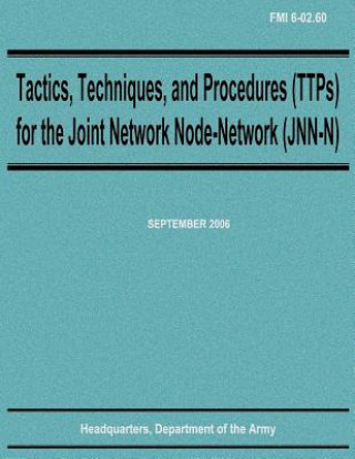 Könyv Tactics, Techniques, and Procedures (TTPs) for the Joint Network Node-Network (JNN-N) (FMI 6-02.60) Department Of the Army