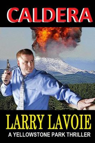 Knjiga Caldera: A Yellowstone park thriller MR Larry E Lavoie