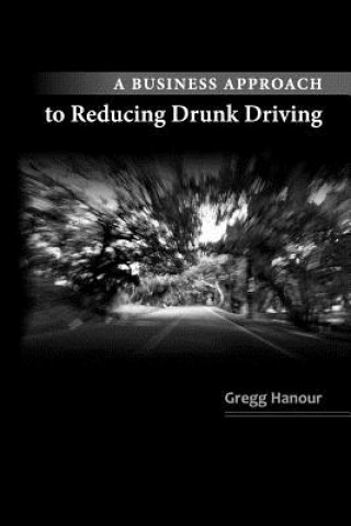 Kniha A Business Approach to Reducing Drunk Driving Gregg P Hanour