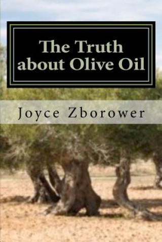 Könyv The Truth about Olive Oil: Benefits -- Curing Methods -- Remedies Joyce Zborower M a