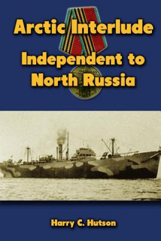 Könyv Arctic Interlude: Independent to North Russia Harry C Hutson