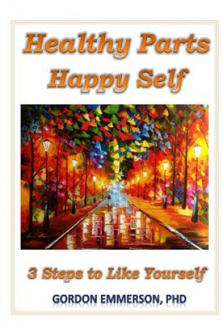 Kniha Healthy Parts Happy Self: 3 Steps to Like Yourself Gordon Emmerson