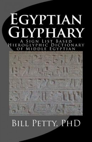 Kniha Egyptian Glyphary: Hieroglyphic Dictionary and Sign List Bill Petty Phd