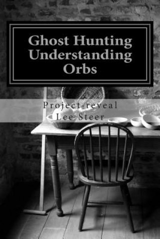 Książka Ghost Hunting - Understanding Orbs: How an Orb is Created or Caused Project-Reveal Lee Steer