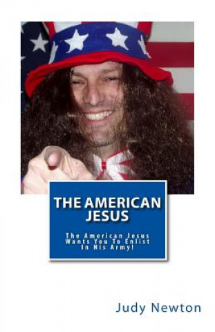 Buch The American Jesus: The American Jesus Wants You To Enlist In His Army! Judy C Newton