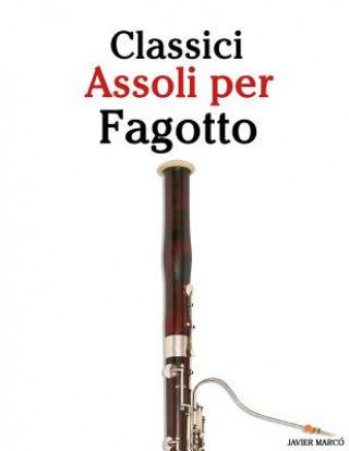 Knjiga Classici Assoli Per Fagotto: Facile Fagotto! Con Musiche Di Brahms, Handel, Vivaldi E Altri Compositori Javier Marco