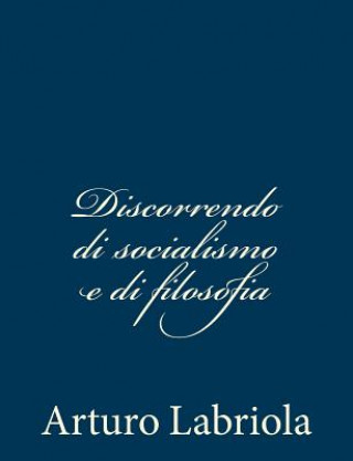 Könyv Discorrendo di socialismo e di filosofia Arturo Labriola