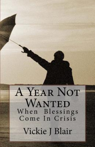 Carte A Year Not Wanted: When Blessings Come In Crisis Vickie J Blair