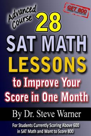 Carte 28 SAT Math Lessons to Improve Your Score in One Month - Advanced Course: For Students Currently Scoring Above 600 in SAT Math and Want to Score 800 Steve D Warner