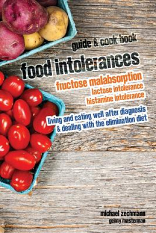 Könyv Food Intolerances: Fructose Malabsorption, Lactose and Histamine Intolerance: living and eating well after diagnosis & dealing with the e Michael Zechmann