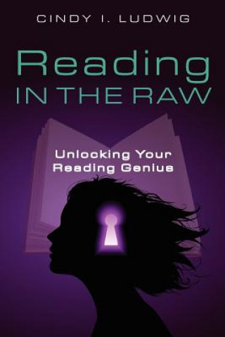 Book Reading in the Raw: Unlocking Your Reading Genius Cindy Ludwig