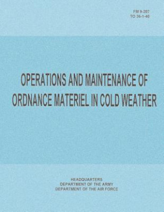Kniha Operations and Maintenance of Ordnance Materiel in Cold Weather (FM 9-207 / TO 36-1-40) Department Of the Army