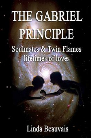 Kniha The Gabriel Principle: Soulmate, Twinflame, Lifetimes of Love Linda Beauvais
