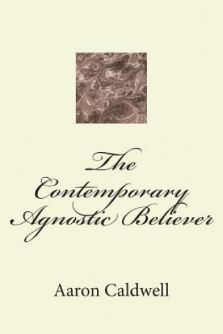 Könyv The Contemporary Agnostic Believer Aaron Caldwell