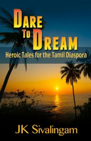 Carte Dare to Dream: Heroic Tales for the Tamil Diaspora Jk Sivalingam