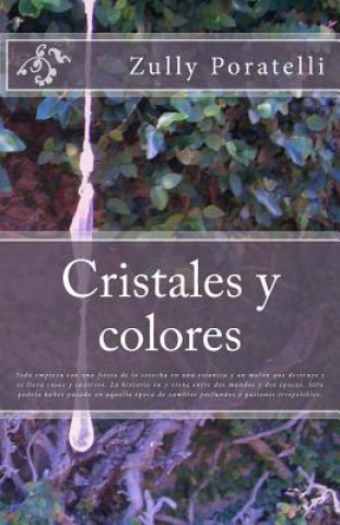 Kniha Cristales y Colores: Todo empieza con una fiesta de la cosecha en una estancia y un malón que destruye y se lleva cosas y cautivos. La hist Zully C Poratelli